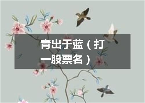 青出于蓝（打一股票名）