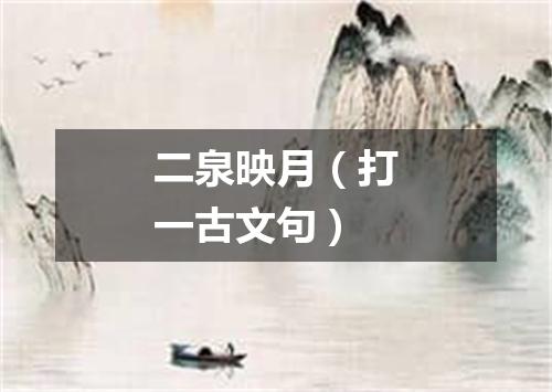 二泉映月（打一古文句）